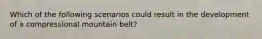 Which of the following scenarios could result in the development of a compressional mountain belt?