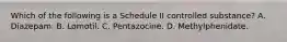 Which of the following is a Schedule II controlled substance? A. Diazepam. B. Lomotil. C. Pentazocine. D. Methylphenidate.