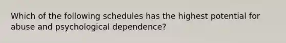 Which of the following schedules has the highest potential for abuse and psychological dependence?