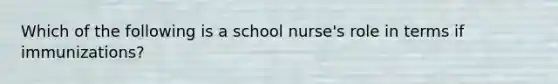 Which of the following is a school nurse's role in terms if immunizations?