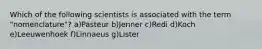 Which of the following scientists is associated with the term "nomenclature"? a)Pasteur b)Jenner c)Redi d)Koch e)Leeuwenhoek f)Linnaeus g)Lister