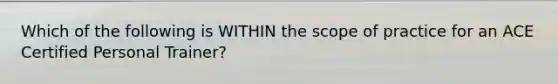 Which of the following is WITHIN the scope of practice for an ACE Certified Personal Trainer?
