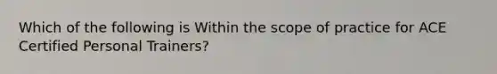 Which of the following is Within the scope of practice for ACE Certified Personal Trainers?