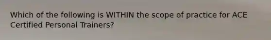 Which of the following is WITHIN the scope of practice for ACE Certified Personal Trainers?