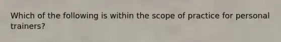 Which of the following is within the scope of practice for personal trainers?