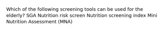 Which of the following screening tools can be used for the elderly? SGA Nutrition risk screen Nutrition screening index Mini Nutrition Assessment (MNA)