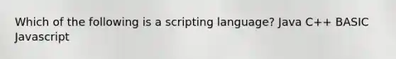 Which of the following is a scripting language? Java C++ BASIC Javascript