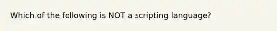 Which of the following is NOT a scripting language?