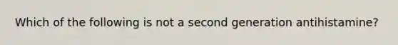 Which of the following is not a second generation antihistamine?