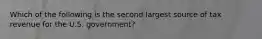 Which of the following is the second largest source of tax revenue for the U.S. government?