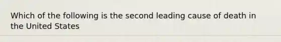 Which of the following is the second leading cause of death in the United States