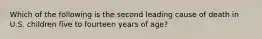 Which of the following is the second leading cause of death in U.S. children five to fourteen years of age?