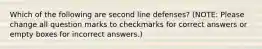 Which of the following are second line defenses? (NOTE: Please change all question marks to checkmarks for correct answers or empty boxes for incorrect answers.)