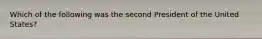 Which of the following was the second President of the United States?
