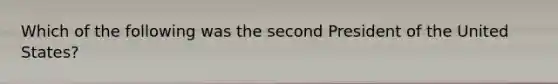 Which of the following was the second President of the United States?