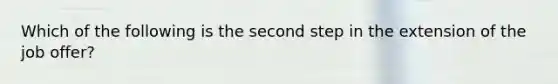 Which of the following is the second step in the extension of the job​ offer?