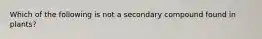 Which of the following is not a secondary compound found in plants?