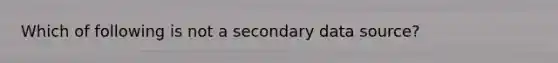 Which of following is not a secondary data source?