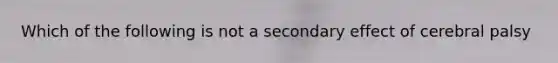 Which of the following is not a secondary effect of cerebral palsy