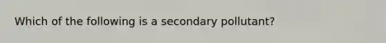 Which of the following is a secondary pollutant?