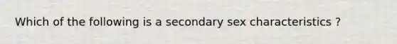 Which of the following is a secondary sex characteristics ?