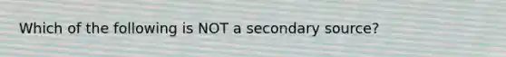 Which of the following is NOT a secondary​ source?