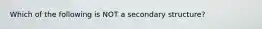 Which of the following is NOT a secondary structure?