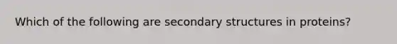 Which of the following are secondary structures in proteins?