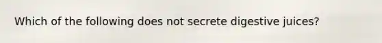 Which of the following does not secrete digestive juices?