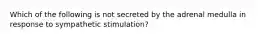 Which of the following is not secreted by the adrenal medulla in response to sympathetic stimulation?