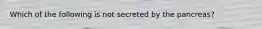 Which of the following is not secreted by the pancreas?