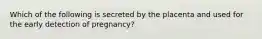 Which of the following is secreted by the placenta and used for the early detection of pregnancy?