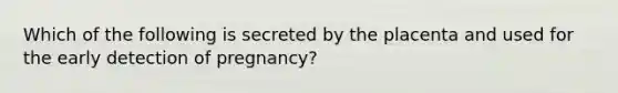 Which of the following is secreted by the placenta and used for the early detection of pregnancy?