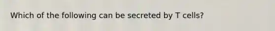 Which of the following can be secreted by T cells?