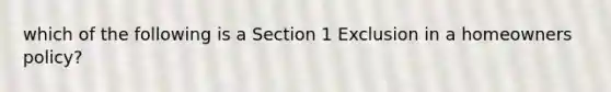 which of the following is a Section 1 Exclusion in a homeowners policy?