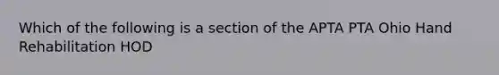 Which of the following is a section of the APTA PTA Ohio Hand Rehabilitation HOD