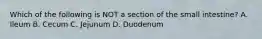 Which of the following is NOT a section of the small intestine? A. Ileum B. Cecum C. Jejunum D. Duodenum