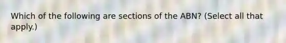 Which of the following are sections of the ABN? (Select all that apply.)