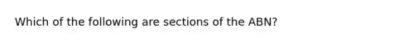 Which of the following are sections of the ABN?