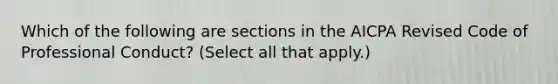 Which of the following are sections in the AICPA Revised Code of Professional Conduct? (Select all that apply.)