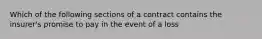 Which of the following sections of a contract contains the insurer's promise to pay in the event of a loss