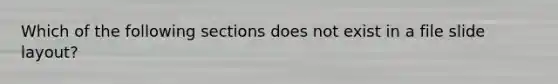 Which of the following sections does not exist in a file slide layout?