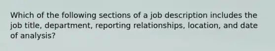 Which of the following sections of a job description includes the job title, department, reporting relationships, location, and date of analysis?