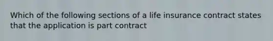 Which of the following sections of a life insurance contract states that the application is part contract