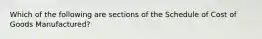 Which of the following are sections of the Schedule of Cost of Goods Manufactured?