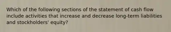 Which of the following sections of the statement of cash flow include activities that increase and decrease long-term liabilities and stockholders' equity?