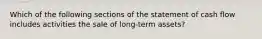 Which of the following sections of the statement of cash flow includes activities the sale of long-term assets?