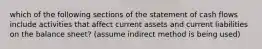 which of the following sections of the statement of cash flows include activities that affect current assets and current liabilities on the balance sheet? (assume indirect method is being used)