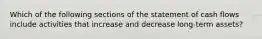 Which of the following sections of the statement of cash flows include activities that increase and decrease​ long-term assets?