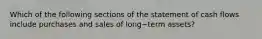 Which of the following sections of the statement of cash flows include purchases and sales of long−term ​assets?